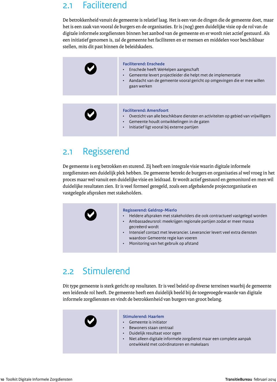 Als een initiatief genomen is, zal de gemeente het faciliteren en er mensen en middelen voor beschikbaar stellen, mits dit past binnen de beleidskaders.