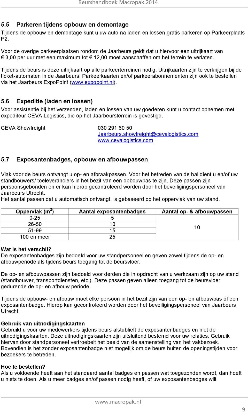 Tijdens de beurs is deze uitrijkaart op alle parkeerterreinen nodig. Uitrijkaarten zijn te verkrijgen bij de ticket-automaten in de Jaarbeurs.