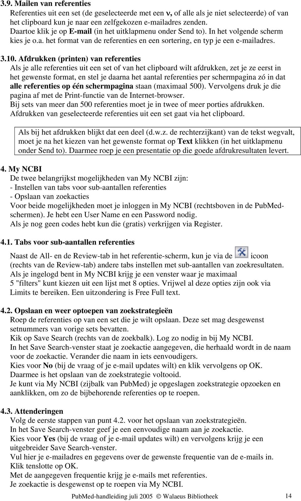 Afdrukken (printen) van referenties Als je alle referenties uit een set of van het clipboard wilt afdrukken, zet je ze eerst in het gewenste format, en stel je daarna het aantal referenties per