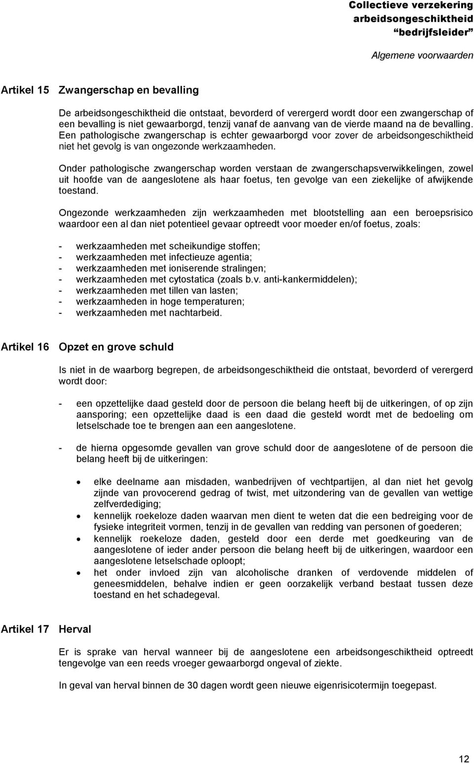 Onder pathologische zwangerschap worden verstaan de zwangerschapsverwikkelingen, zowel uit hoofde van de aangeslotene als haar foetus, ten gevolge van een ziekelijke of afwijkende toestand.