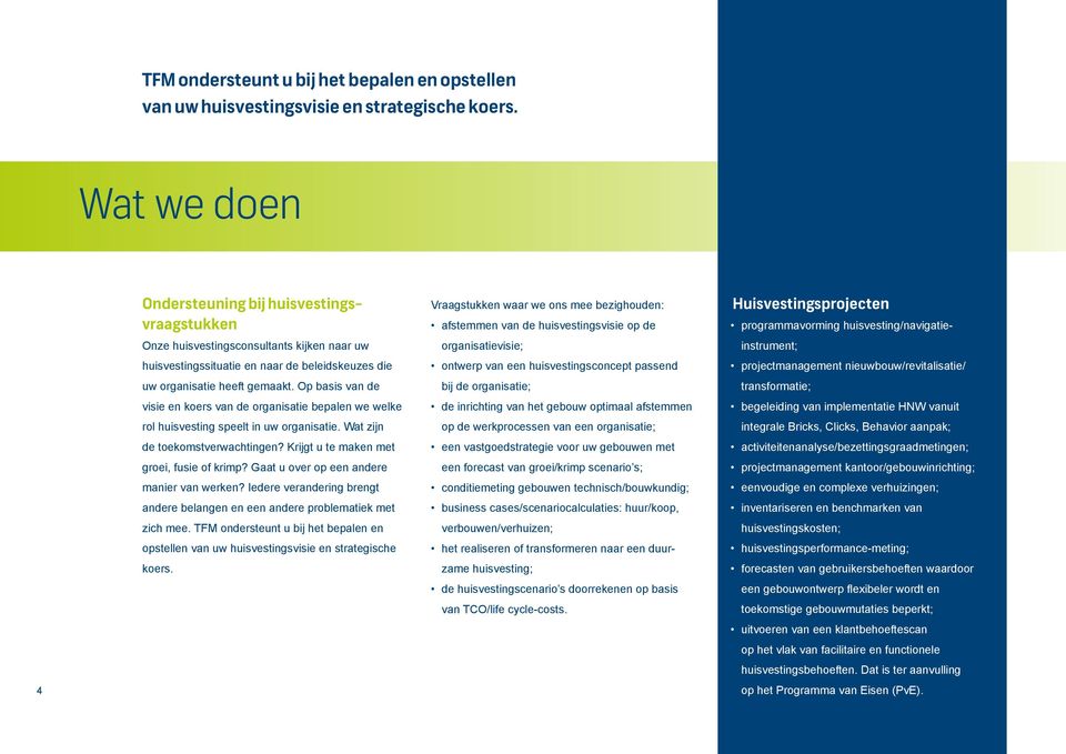 Op basis van de visie en koers van de organisatie bepalen we welke rol huisvesting speelt in uw organisatie. Wat zijn de toekomstverwachtingen? Krijgt u te maken met groei, fusie of krimp?