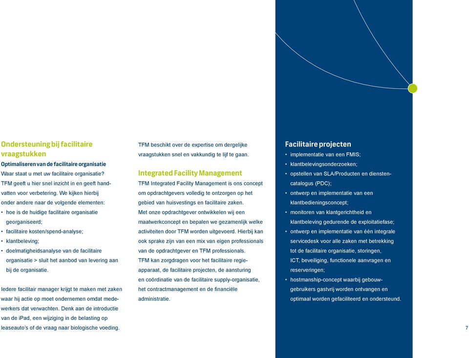 We kijken hierbij onder andere naar de volgende elementen: hoe is de huidige facilitaire organisatie georganiseerd; facilitaire kosten/spend-analyse; klantbeleving; doelmatigheidsanalyse van de