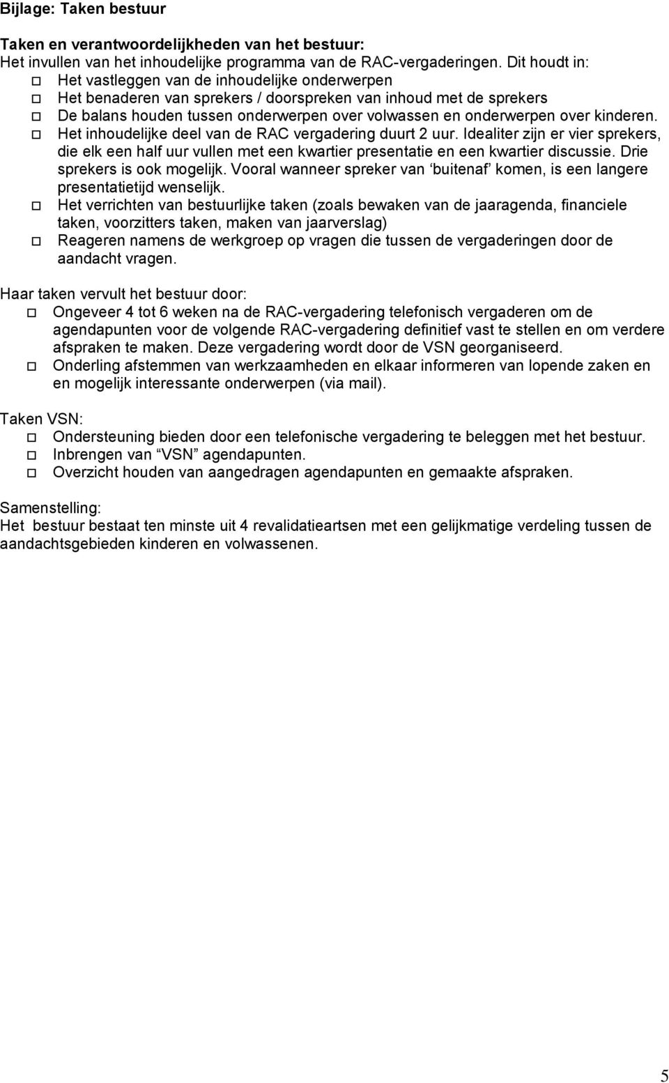 kinderen. Het inhoudelijke deel van de RAC vergadering duurt 2 uur. Idealiter zijn er vier sprekers, die elk een half uur vullen met een kwartier presentatie en een kwartier discussie.