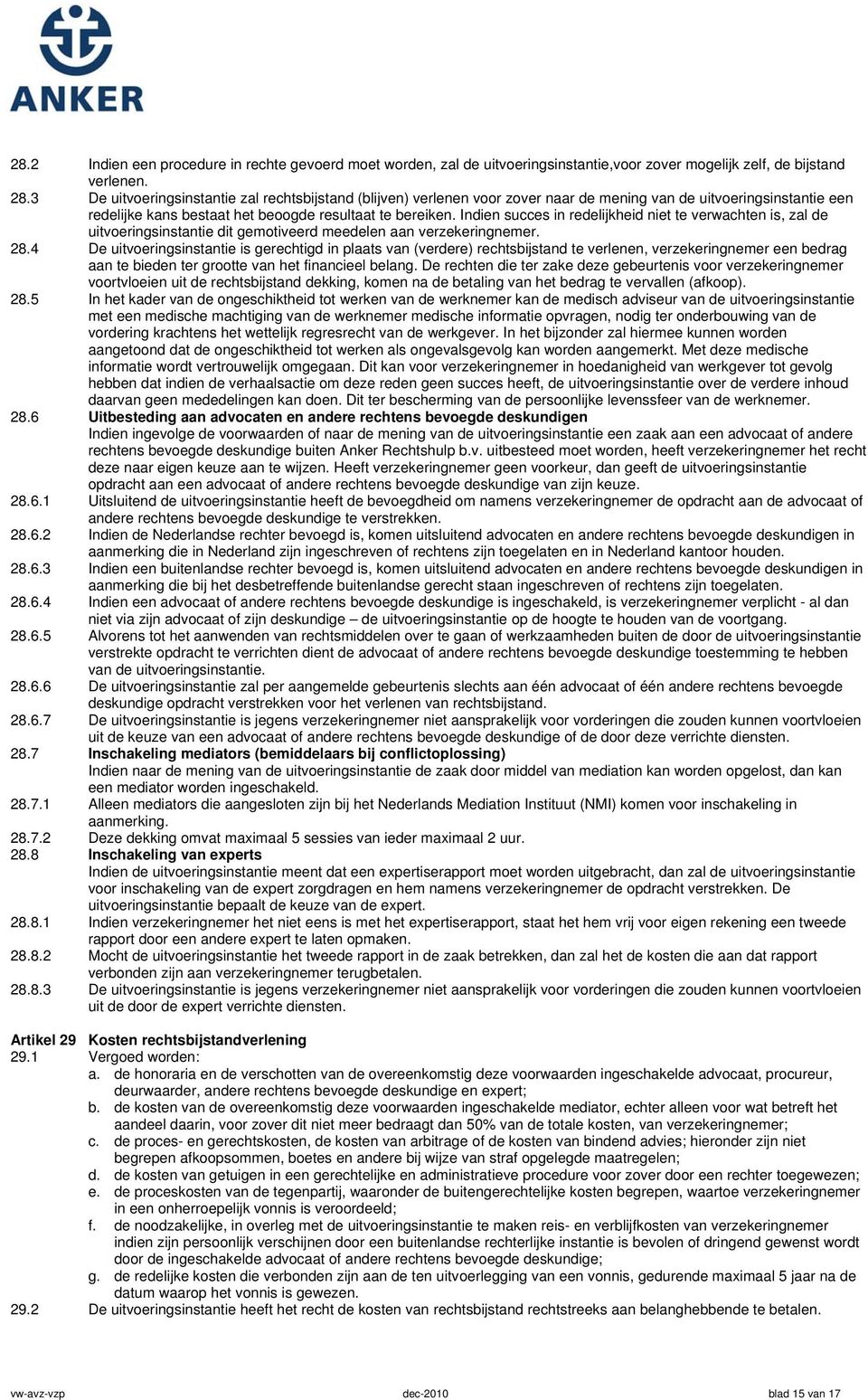 Indien succes in redelijkheid niet te verwachten is, zal de uitvoeringsinstantie dit gemotiveerd meedelen aan verzekeringnemer. 28.