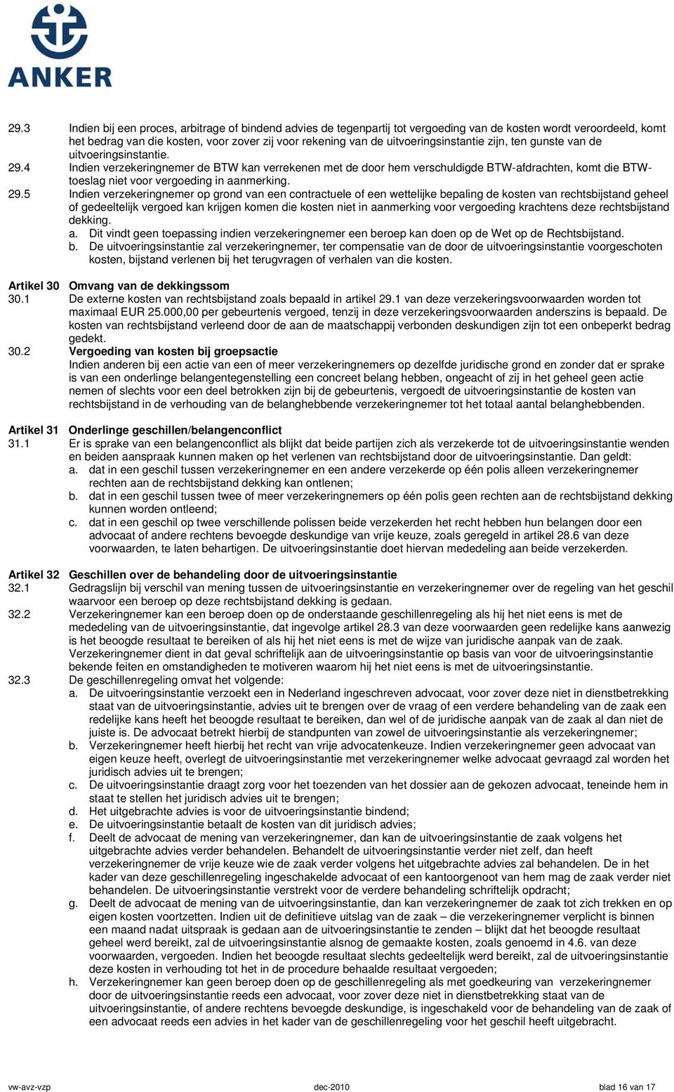 4 Indien verzekeringnemer de BTW kan verrekenen met de door hem verschuldigde BTW-afdrachten, komt die BTWtoeslag niet voor vergoeding in aanmerking. 29.