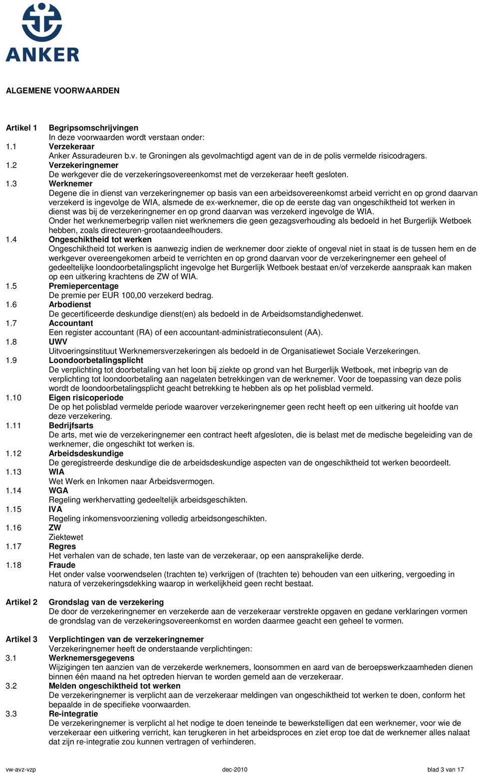 3 Werknemer Degene die in dienst van verzekeringnemer op basis van een arbeidsovereenkomst arbeid verricht en op grond daarvan verzekerd is ingevolge de WIA, alsmede de ex-werknemer, die op de eerste