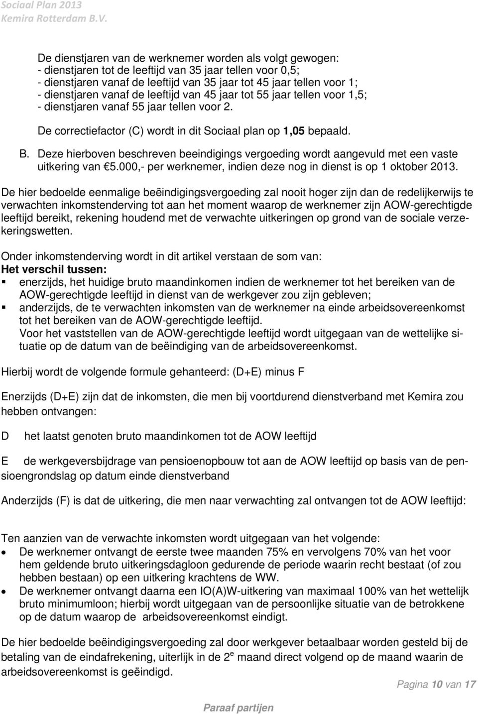 Deze hierboven beschreven beeindigings vergoeding wordt aangevuld met een vaste uitkering van 5.000,- per werknemer, indien deze nog in dienst is op 1 oktober 2013.