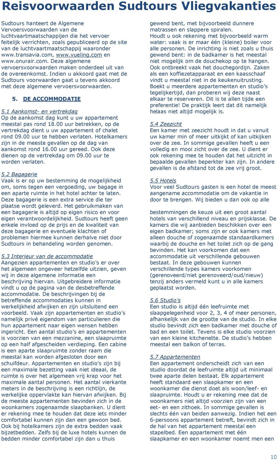 Indien u akkoord gaat met de Sudtours voorwaarden gaat u tevens akkoord met deze algemene vervoersvoorwaarden. 5. DE ACCOMMODATIE 5.