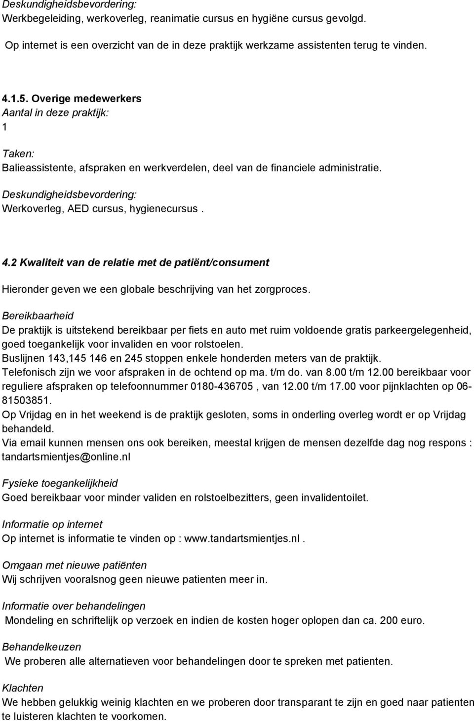 Deskundigheidsbevordering: Werkoverleg, AED cursus, hygienecursus. 4.2 Kwaliteit van de relatie met de patiënt/consument Hieronder geven we een globale beschrijving van het zorgproces.