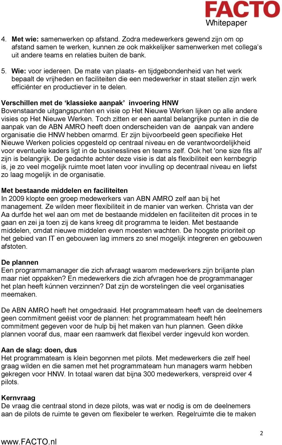 Verschillen met de klassieke aanpak invoering HNW Bovenstaande uitgangspunten en visie op Het Nieuwe Werken lijken op alle andere visies op Het Nieuwe Werken.