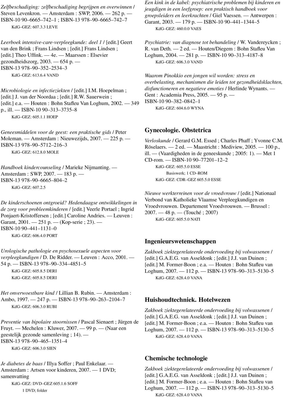 Maarssen : Elsevier gezondheidszorg, 2003. 654 p. ISBN-13 978 90 352 2534 3 KdG GEZ: 613.6.4 VAND Microbiologie en infectieziekten / [edit.] I.M. Hoepelman ; [edit.] J. van der Noordaa ; [edit.] R.W.