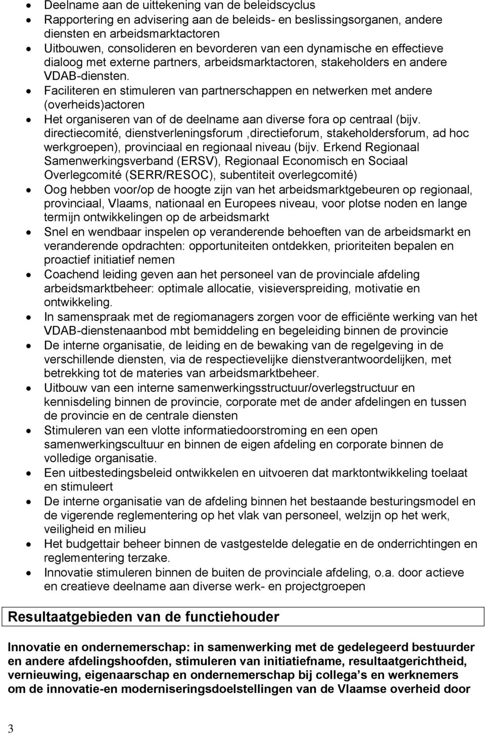 Faciliteren en stimuleren van partnerschappen en netwerken met andere (overheids)actoren Het organiseren van of de deelname aan diverse fora op centraal (bijv.