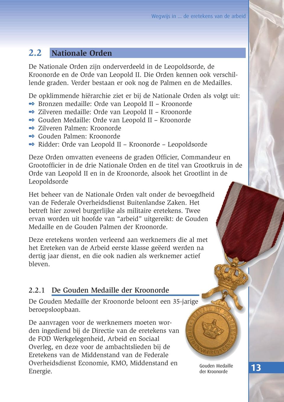 De opklimmende hiërarchie ziet er bij de Nationale Orden als volgt uit: Bronzen medaille: Orde van Leopold II Kroonorde Zilveren medaille: Orde van Leopold II Kroonorde Gouden Medaille: Orde van