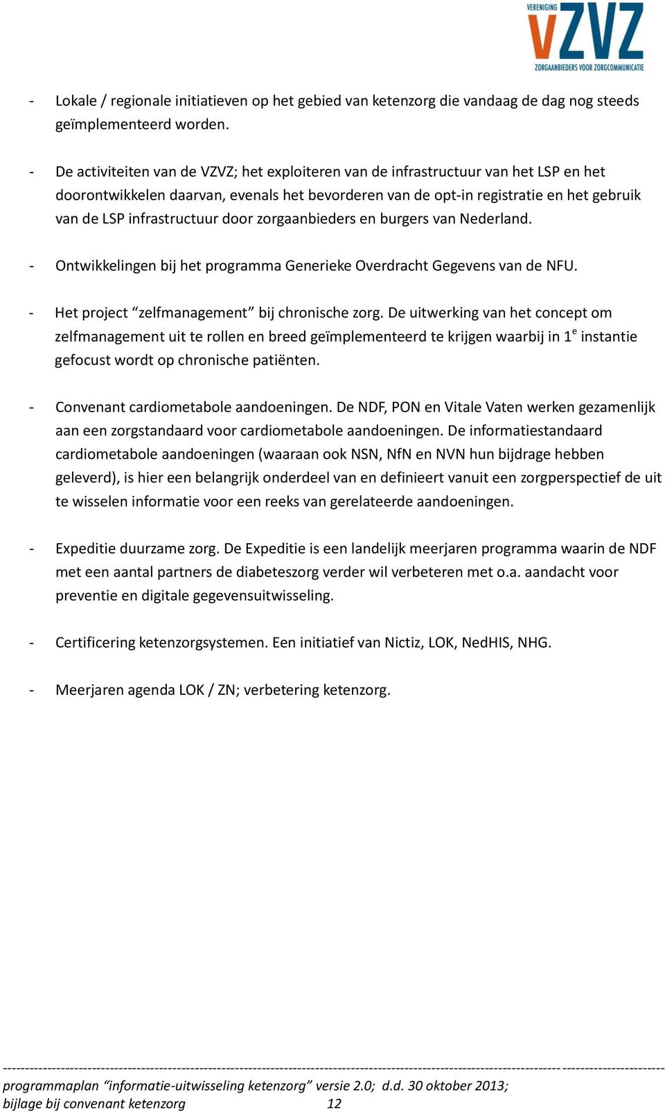 infrastructuur door zorgaanbieders en burgers van Nederland. - Ontwikkelingen bij het programma Generieke Overdracht Gegevens van de NFU. - Het project zelfmanagement bij chronische zorg.