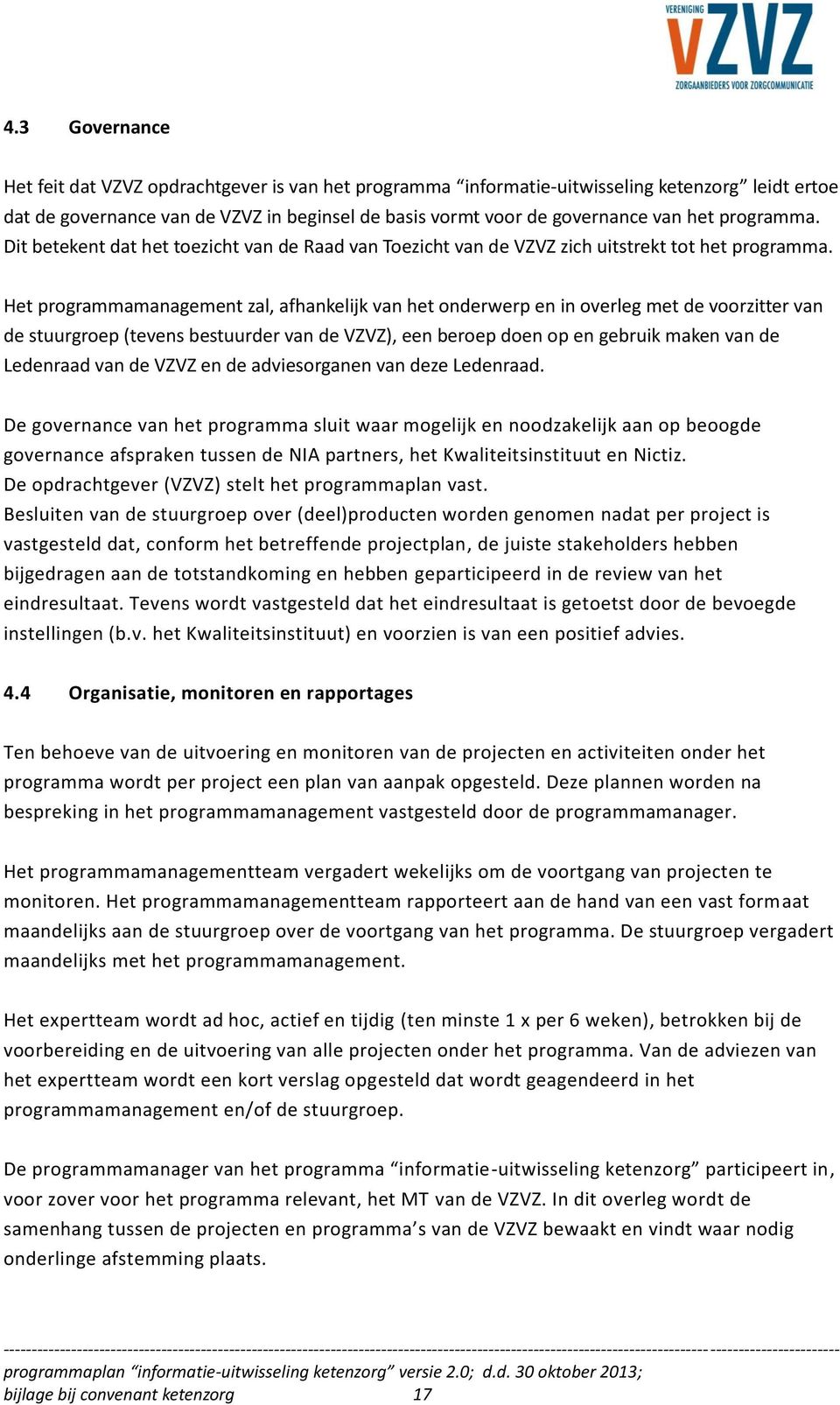 Het programmamanagement zal, afhankelijk van het onderwerp en in overleg met de voorzitter van de stuurgroep (tevens bestuurder van de VZVZ), een beroep doen op en gebruik maken van de Ledenraad van