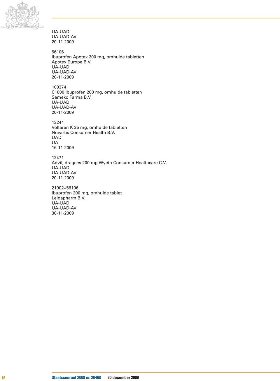 Health B.V. UA 16-11-2009 12471 Advil, dragees 200 mg Wyeth Consumer Healthcare C.V. -AV 20-11-2009 21902=56106 Ibuprofen 200 mg, omhulde tablet Leidapharm B.