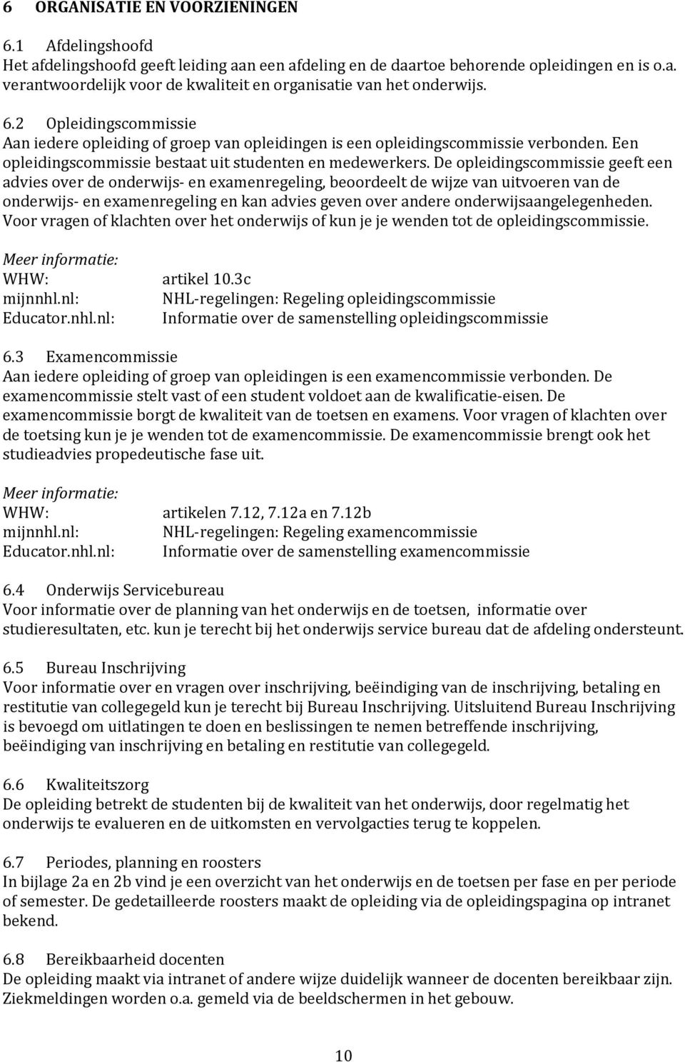 De opleidingscommissie geeft een advies over de onderwijs- en examenregeling, beoordeelt de wijze van uitvoeren van de onderwijs- en examenregeling en kan advies geven over andere