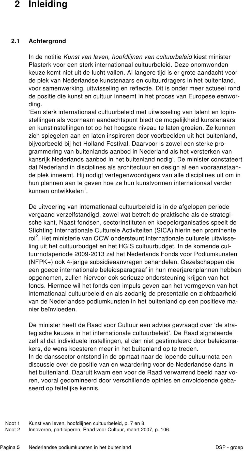 Al langere tijd is er grote aandacht voor de plek van Nederlandse kunstenaars en cultuurdragers in het buitenland, voor samenwerking, uitwisseling en reflectie.