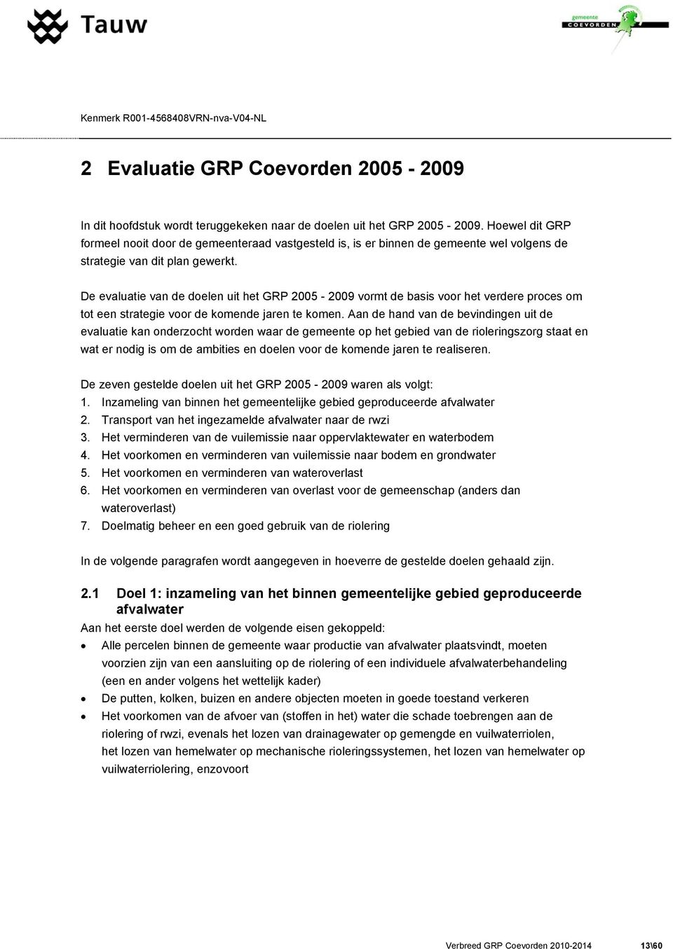 De evaluatie van de doelen uit het GRP 2005-2009 vormt de basis voor het verdere proces om tot een strategie voor de komende jaren te komen.