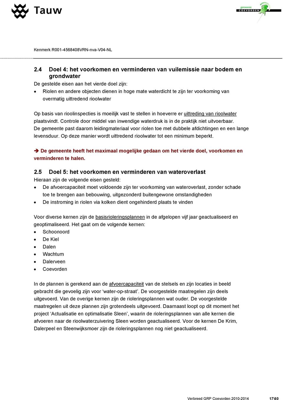 Controle door middel van inwendige waterdruk is in de praktijk niet uitvoerbaar. De gemeente past daarom leidingmateriaal voor riolen toe met dubbele afdichtingen en een lange levensduur.