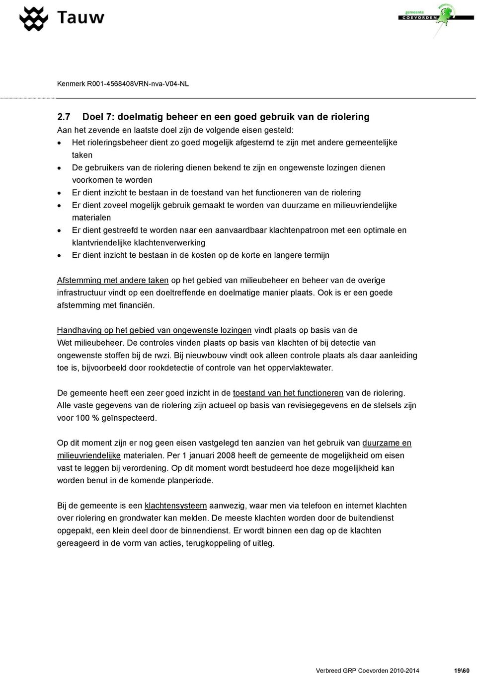 de riolering Er dient zoveel mogelijk gebruik gemaakt te worden van duurzame en milieuvriendelijke materialen Er dient gestreefd te worden naar een aanvaardbaar klachtenpatroon met een optimale en