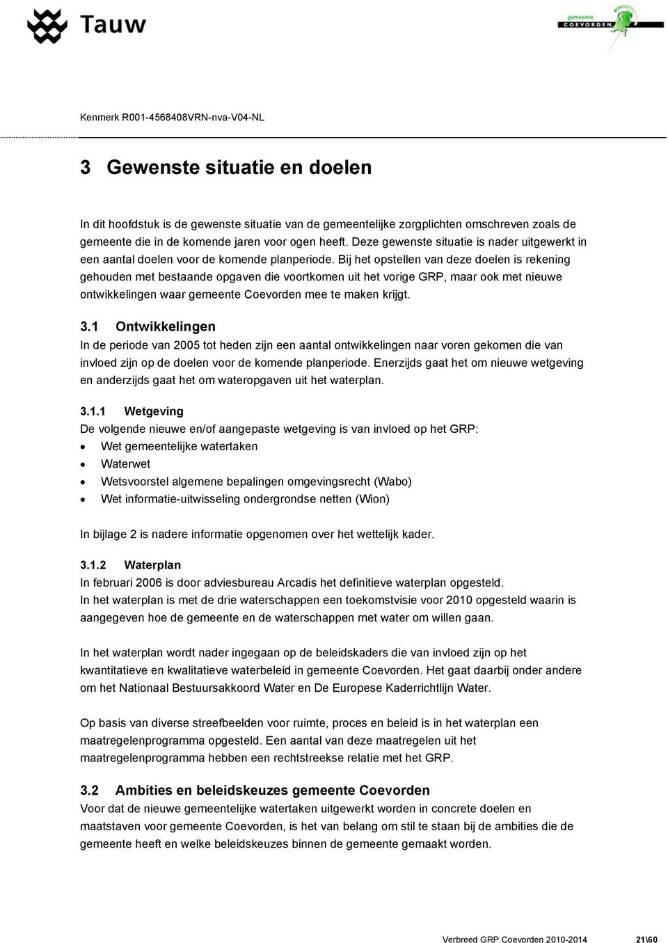 Bij het opstellen van deze doelen is rekening gehouden met bestaande opgaven die voortkomen uit het vorige GRP, maar ook met nieuwe ontwikkelingen waar gemeente Coevorden mee te maken krijgt. 3.