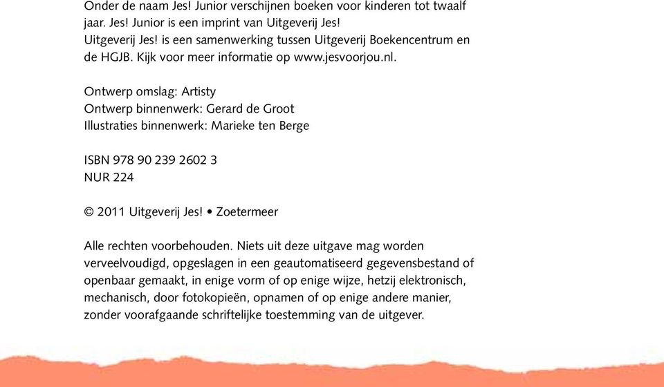 Ontwerp omslag: Artisty Ontwerp binnenwerk: Gerard de Groot Illustraties binnenwerk: Marieke ten Berge ISBN 978 90 239 2602 3 NUR 224 2011 Uitgeverij Jes!