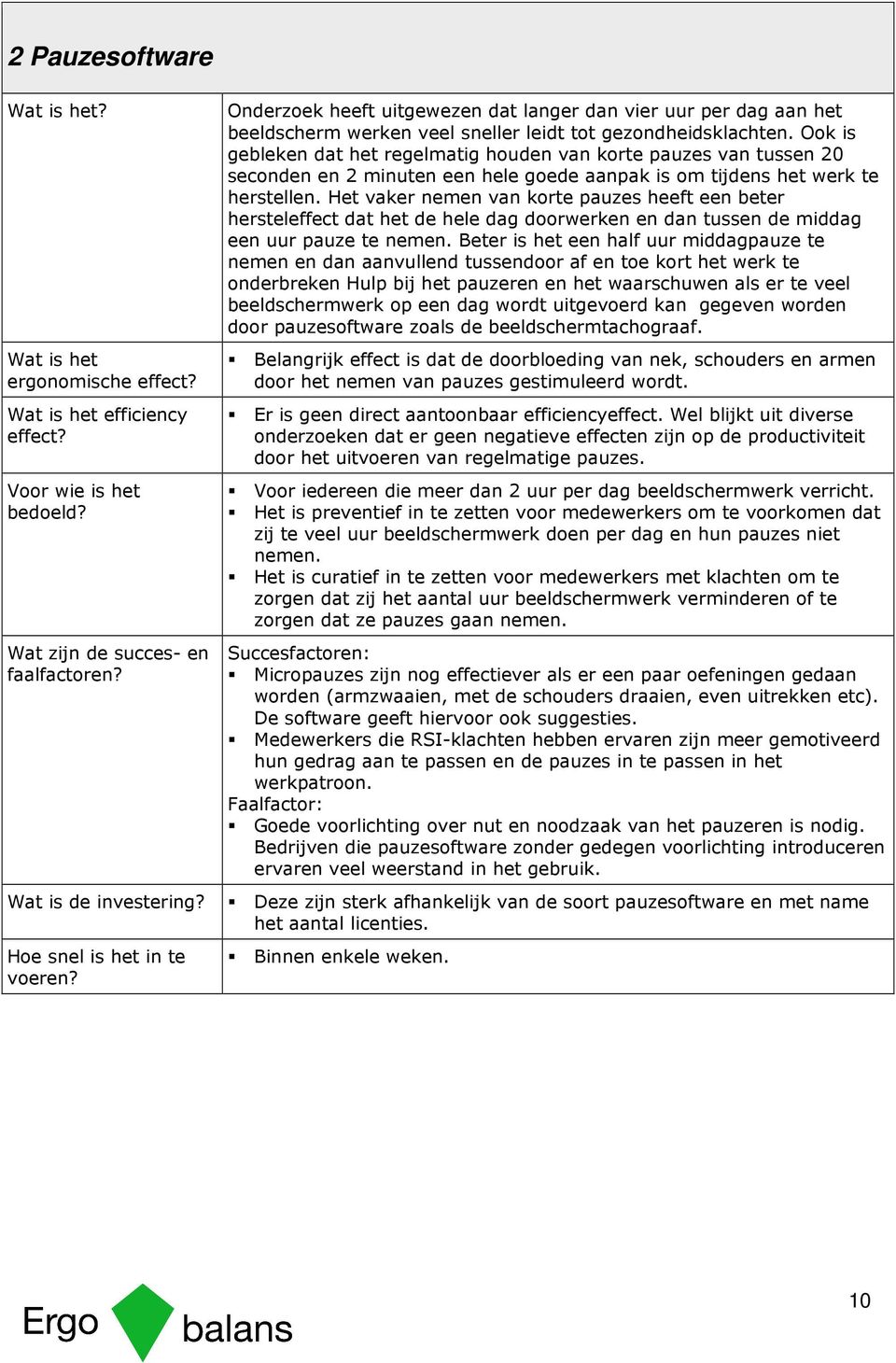 Ook is gebleken dat het regelmatig houden van korte pauzes van tussen 20 seconden en 2 minuten een hele goede aanpak is om tijdens het werk te herstellen.