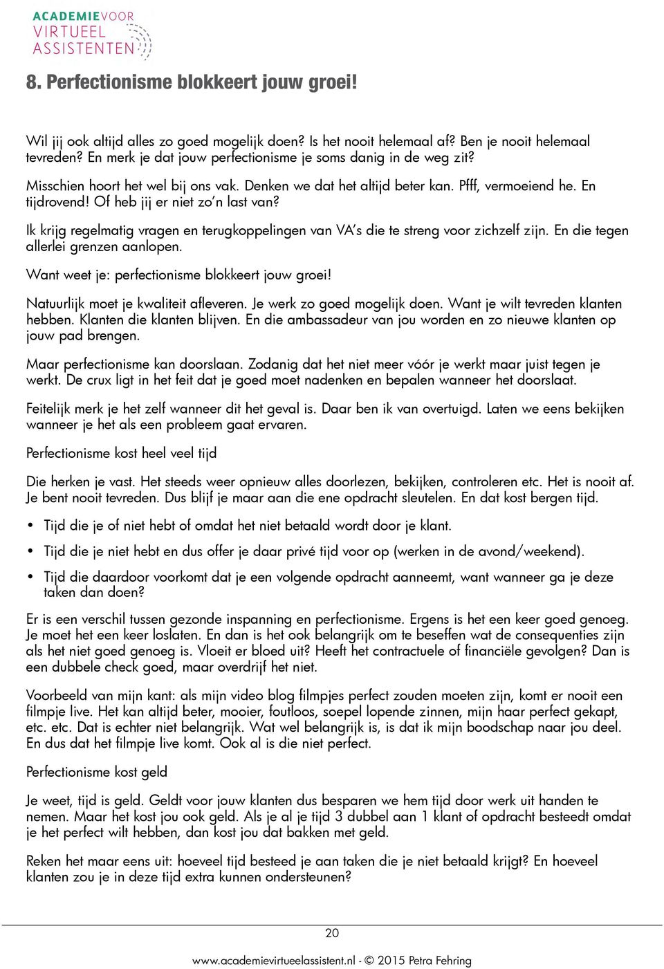 Of heb jij er niet zo n last van? Ik krijg regelmatig vragen en terugkoppelingen van VA s die te streng voor zichzelf zijn. En die tegen allerlei grenzen aanlopen.