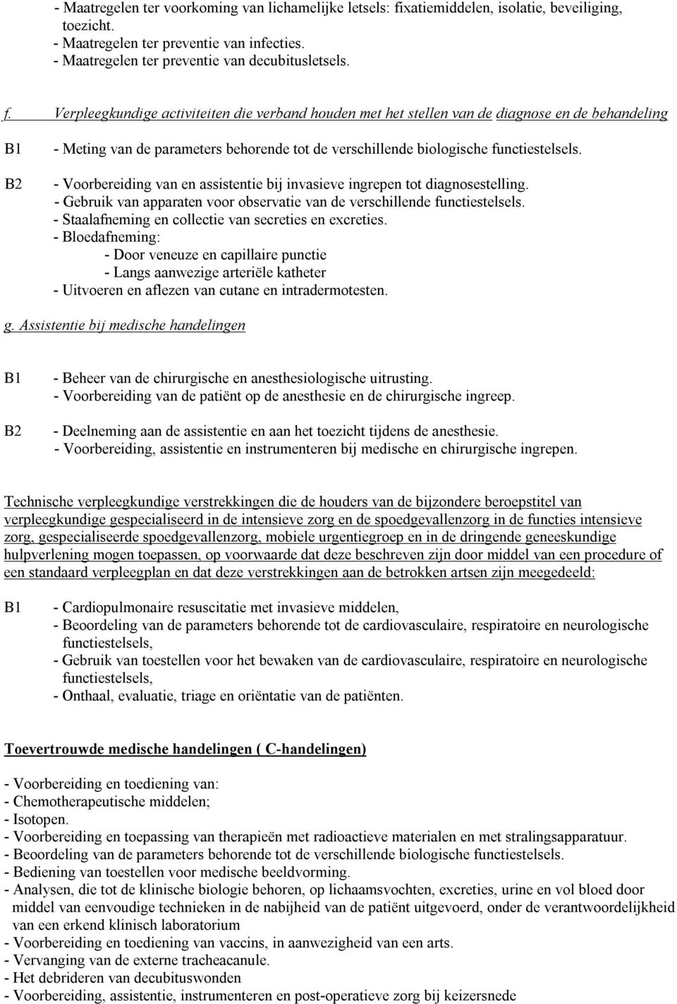 Verpleegkundige activiteiten die verband houden met het stellen van de diagnose en de behandeling Meting van de parameters behorende tot de verschillende biologische functiestelsels.