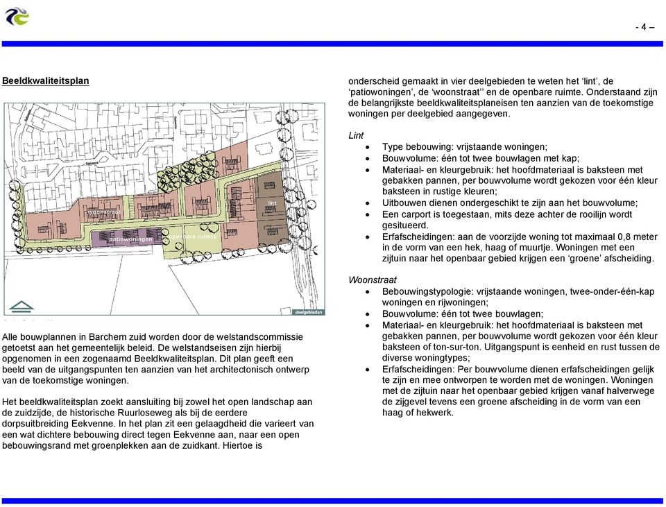 Lint Type bebouwing: vrijstaande woningen; Bouwvolume: één tot twee bouwlagen met kap; Materiaal- en kleurgebruik: het hoofdmateriaal is baksteen met gebakken pannen, per bouwvolume wordt gekozen