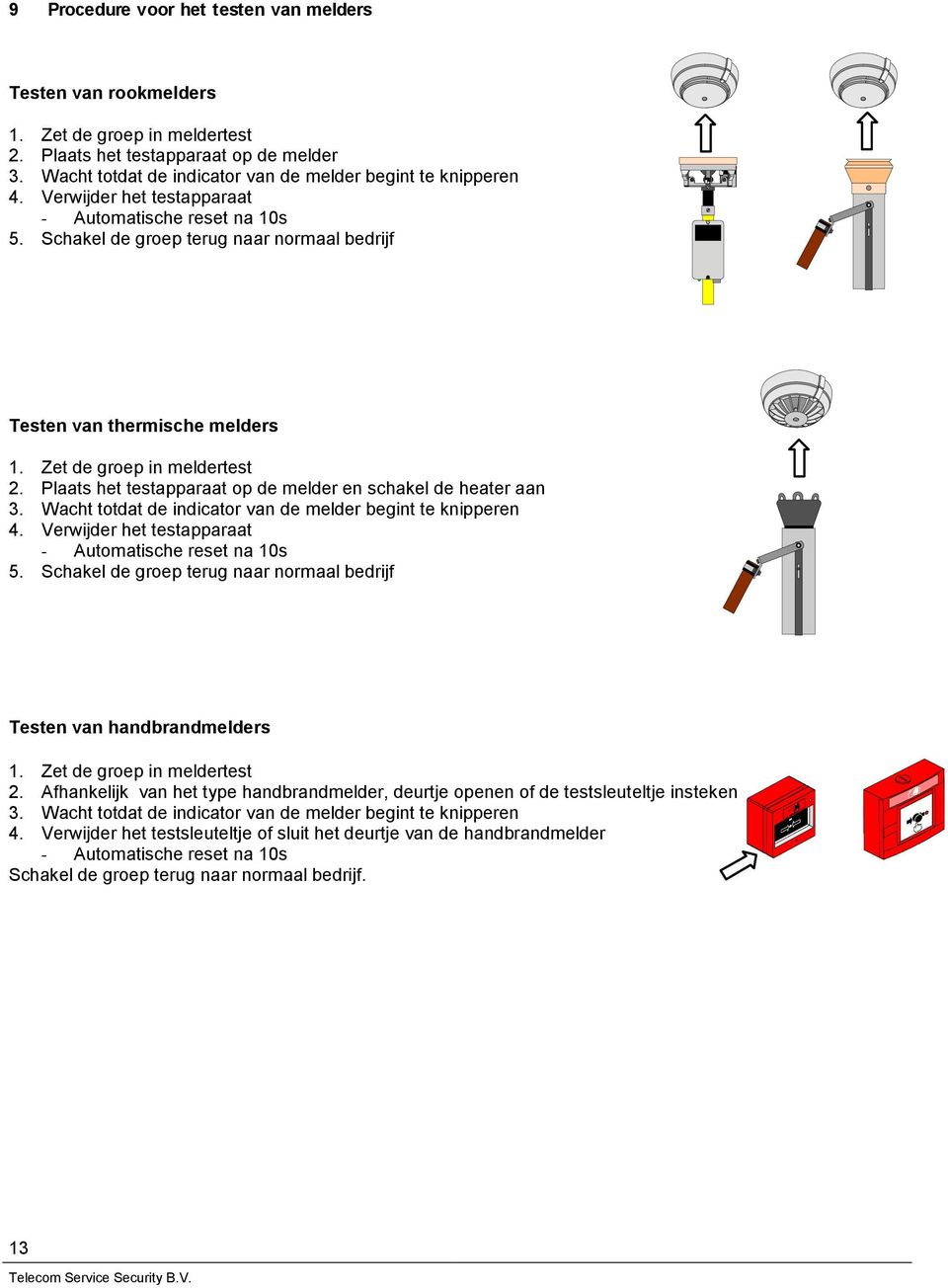 Plaats het testapparaat op de melder en schakel de heater aan. Wacht totdat de indicator van de melder begint te knipperen. Verwijder het testapparaat - Automatische reset na 0s 5.