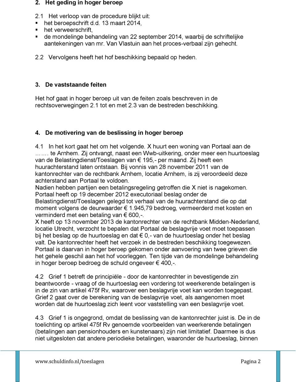 De vaststaande feiten Het hof gaat in hoger beroep uit van de feiten zoals beschreven in de rechtsoverwegingen 2.1 tot en met 2.3 van de bestreden beschikking. 4.