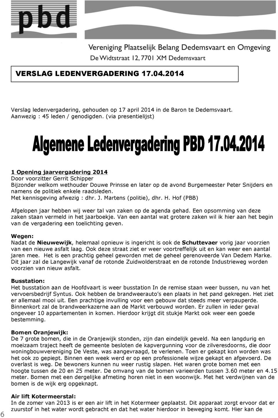 enkele raadsleden. Met kennisgeving afwezig : dhr. J. Martens (politie), dhr. H. Hof (PBB) Afgelopen jaar hebben wij weer tal van zaken op de agenda gehad.