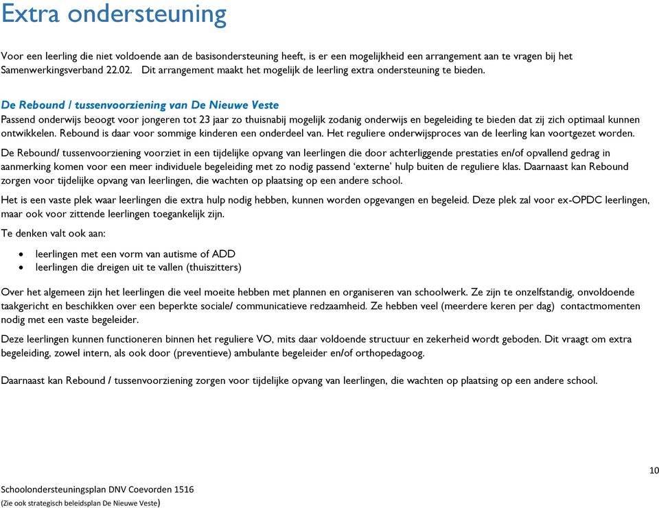 De Rebound / tussenvoorziening van De Nieuwe Veste Passend onderwijs beoogt voor jongeren tot 23 jaar zo thuisnabij mogelijk zodanig onderwijs en begeleiding te bieden dat zij zich optimaal kunnen