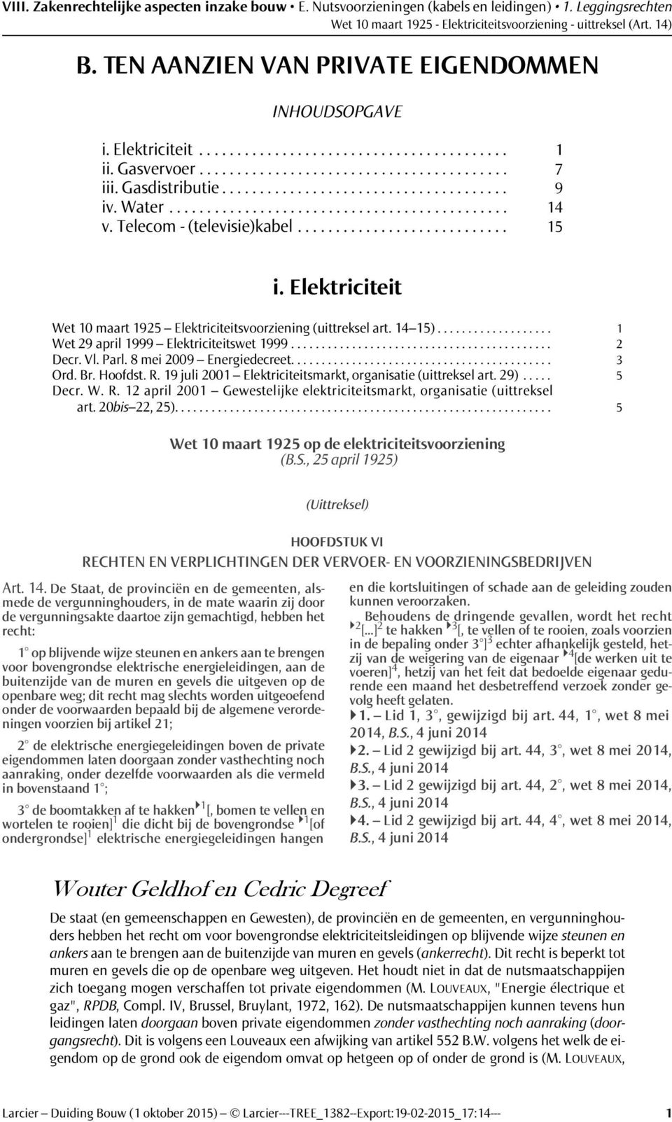 Elektriciteit Wet 10 maart 1925 Elektriciteitsvoorziening (uittreksel art. 14 15)................... 1 Wet 29 april 1999 Elektriciteitswet 1999........................................... 2 Decr. Vl.