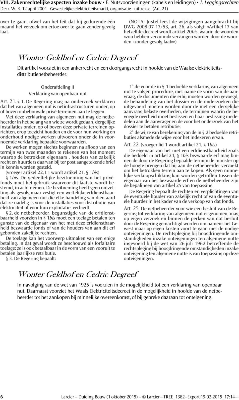 26, als volgt: «Artikel 17 van hetzelfde decreet wordt artikel 20bis, waarin de woorden «zou hebben verzuimd» vervangen worden door de woorden «zonder gevolg laat»») Dit artikel voorziet in een