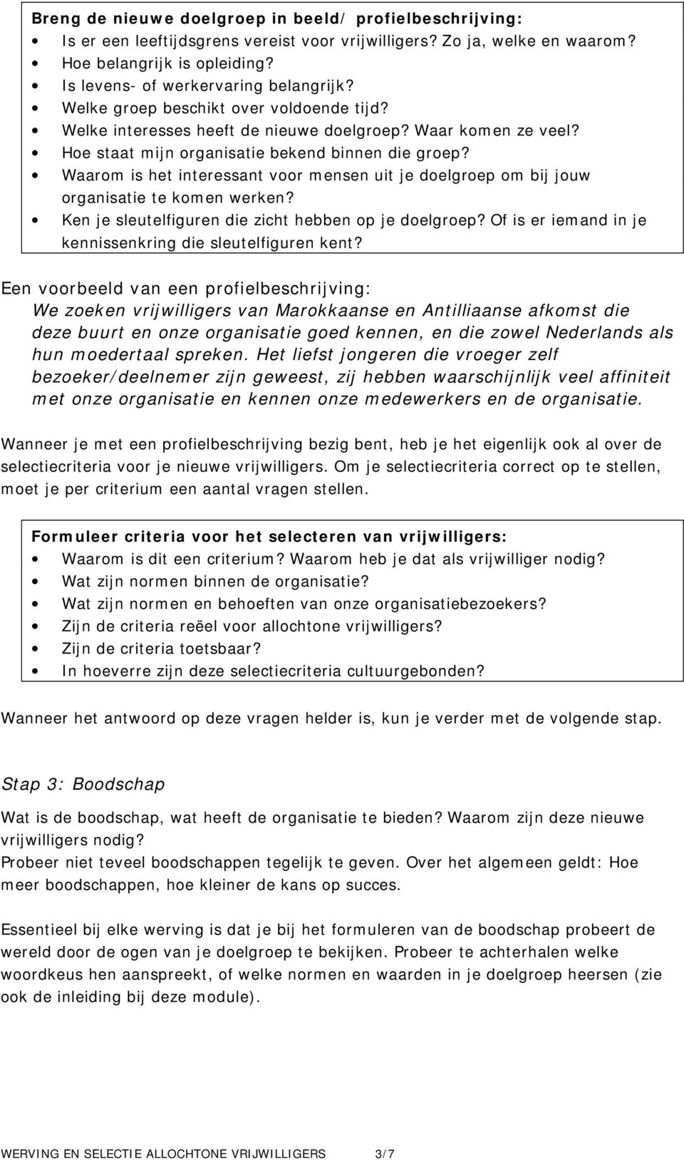 Waarom is het interessant voor mensen uit je doelgroep om bij jouw organisatie te komen werken? Ken je sleutelfiguren die zicht hebben op je doelgroep?