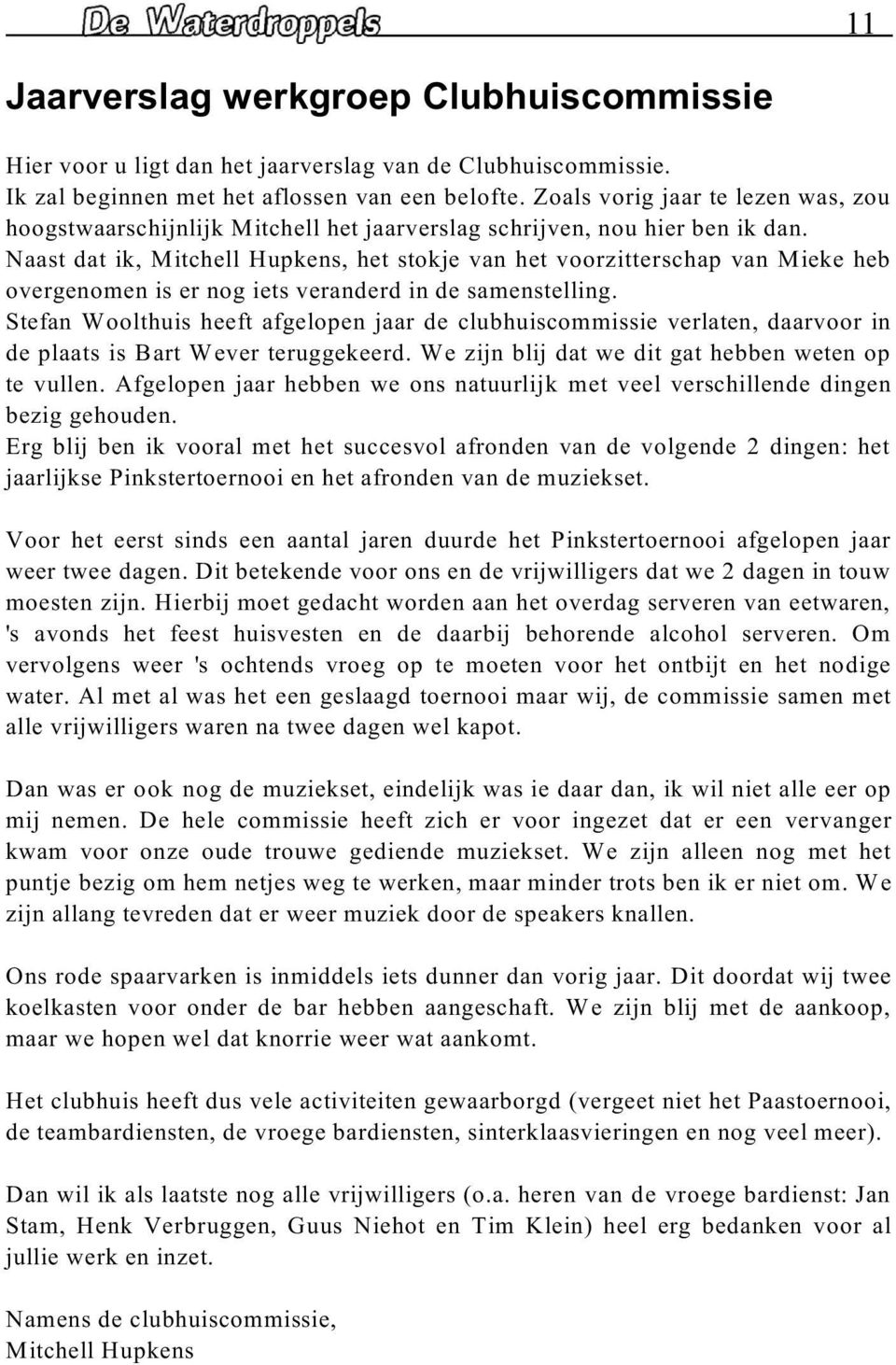 Naast dat ik, Mitchell Hupkens, het stokje van het voorzitterschap van Mieke heb overgenomen is er nog iets veranderd in de samenstelling.