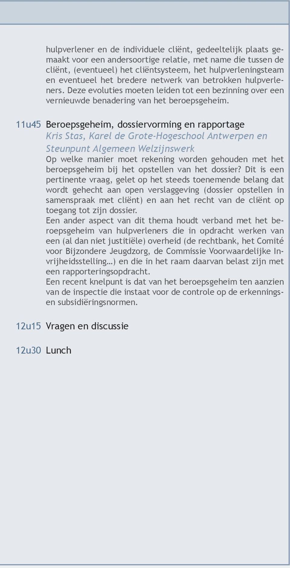 11u45 Beroepsgeheim, dossiervorming en rapportage Kris Stas, Karel de Grote-Hogeschool Antwerpen en Steunpunt Algemeen Welzijnswerk Op welke manier moet rekening worden gehouden met het beroepsgeheim