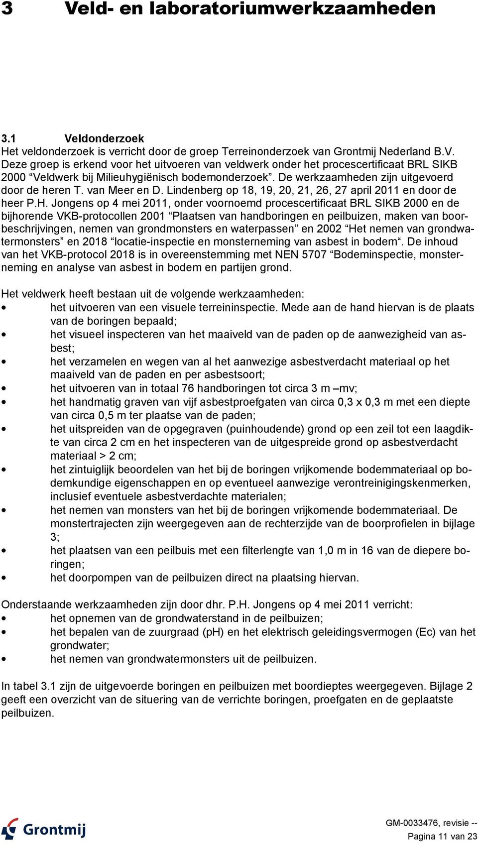 Jongens op 4 mei 211, onder voornoemd procescertificaat BRL SIKB 2 en de bijhorende VKB-protocollen 21 Plaatsen van handboringen en peilbuizen, maken van boorbeschrijvingen, nemen van monsters en