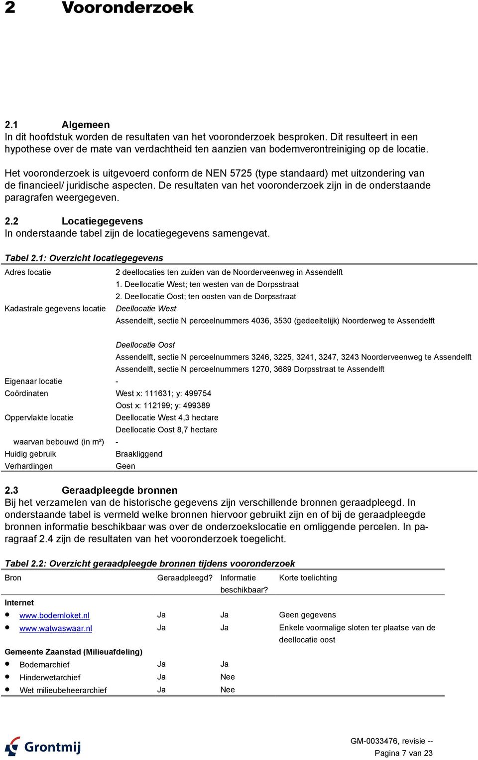 Het vooronderzoek is uitgevoerd conform de NEN 5725 (type standaard) met uitzondering van de financieel/ juridische aspecten.