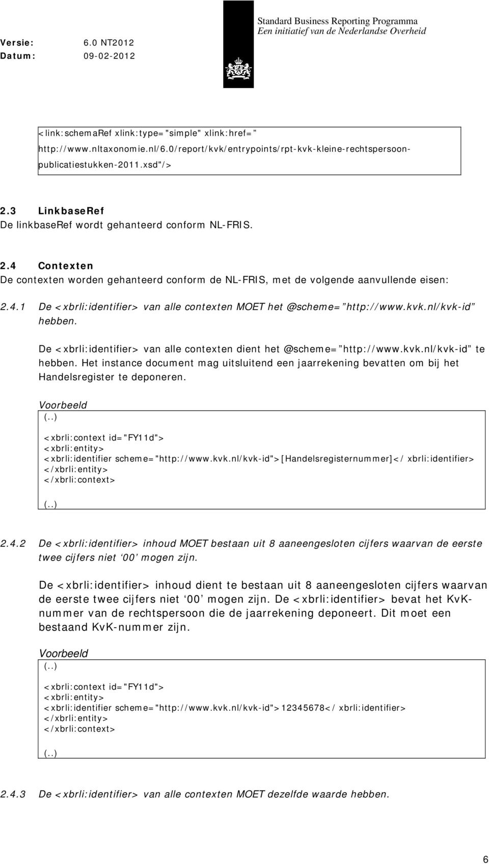 kvk.nl/kvk-id hebben. De <xbrli:identifier> van alle contexten dient het @scheme= http://www.kvk.nl/kvk-id te hebben.