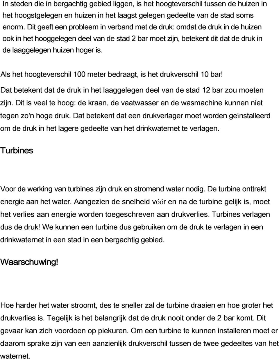 Als het hoogteverschil 100 meter bedraagt, is het drukverschil 10 bar! Dat betekent dat de druk in het laaggelegen deel van de stad 12 bar zou moeten zijn.