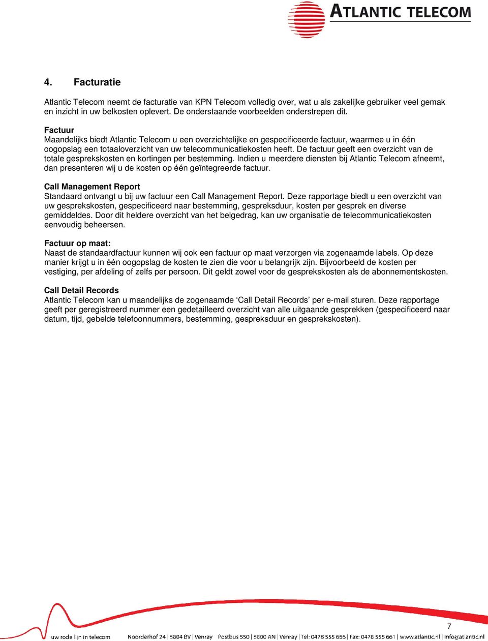 Factuur Maandelijks biedt Atlantic Telecom u een overzichtelijke en gespecificeerde factuur, waarmee u in één oogopslag een totaaloverzicht van uw telecommunicatiekosten heeft.