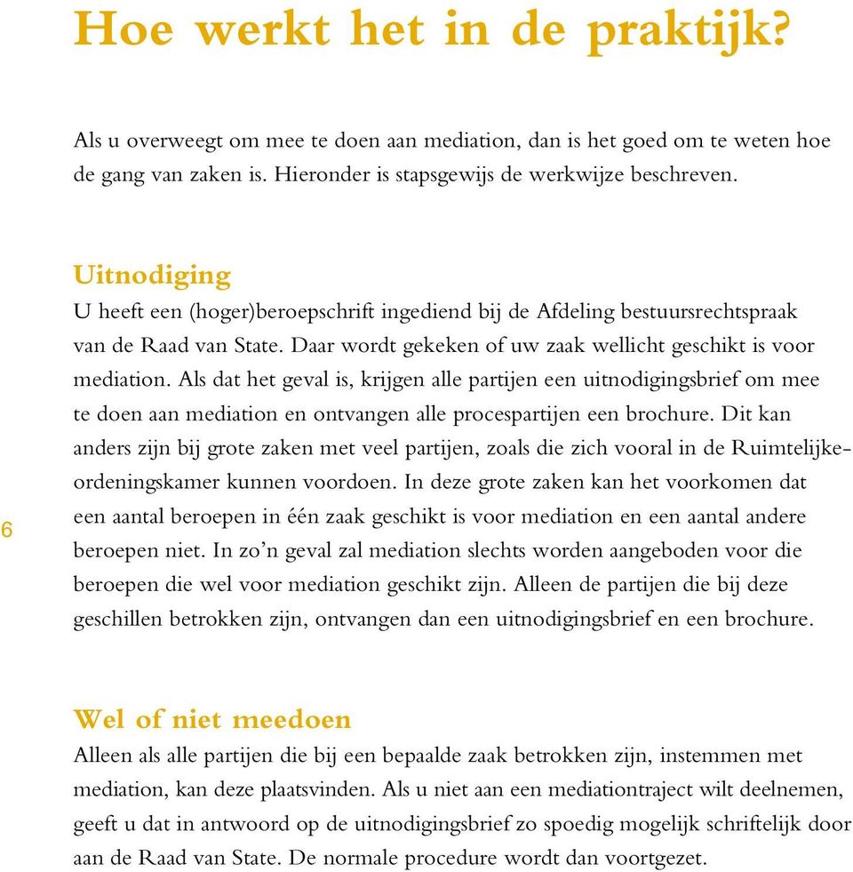 Als dat het geval is, krijgen alle partijen een uitnodigingsbrief om mee te doen aan mediation en ontvangen alle procespartijen een brochure.