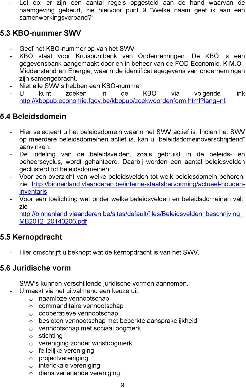 - Niet alle SWV s hebben een KBO-nummer - U kunt zoeken in de KBO via volgende link http://kbopub.economie.fgov.be/kbopub/zoekwoordenform.html?lang=nl. 5.