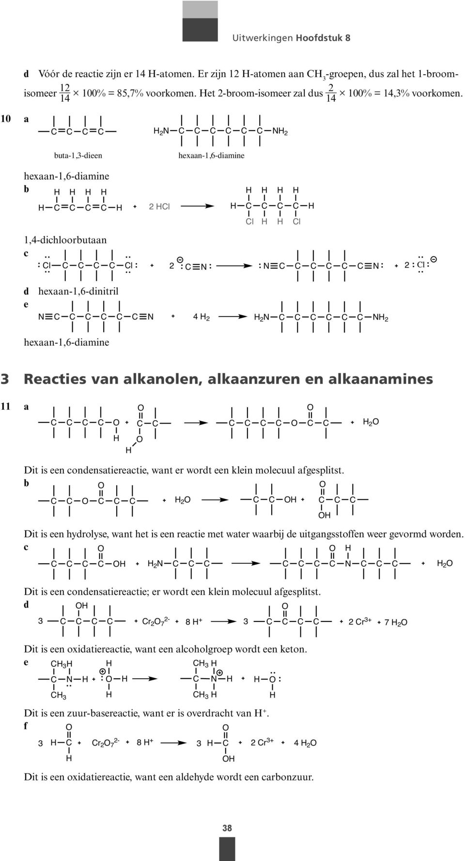 14 10 a 2 N N 2 uta-1,3-dieen hexaan-1,6-diamine hexaan-1,6-diamine 2 l l l 1,4-dichloorutaan c l l 2 N N N 2 l d hexaan-1,6-dinitril e N N 4 2 2 N N 2 hexaan-1,6-diamine 3 Reacties van alkanolen,