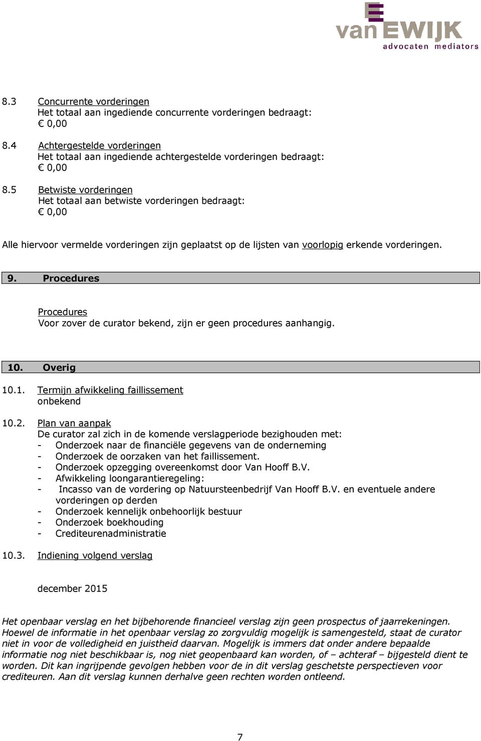 Procedures Procedures Voor zover de curator bekend, zijn er geen procedures aanhangig. 10. Overig 10.1. Termijn afwikkeling faillissement onbekend 10.2.