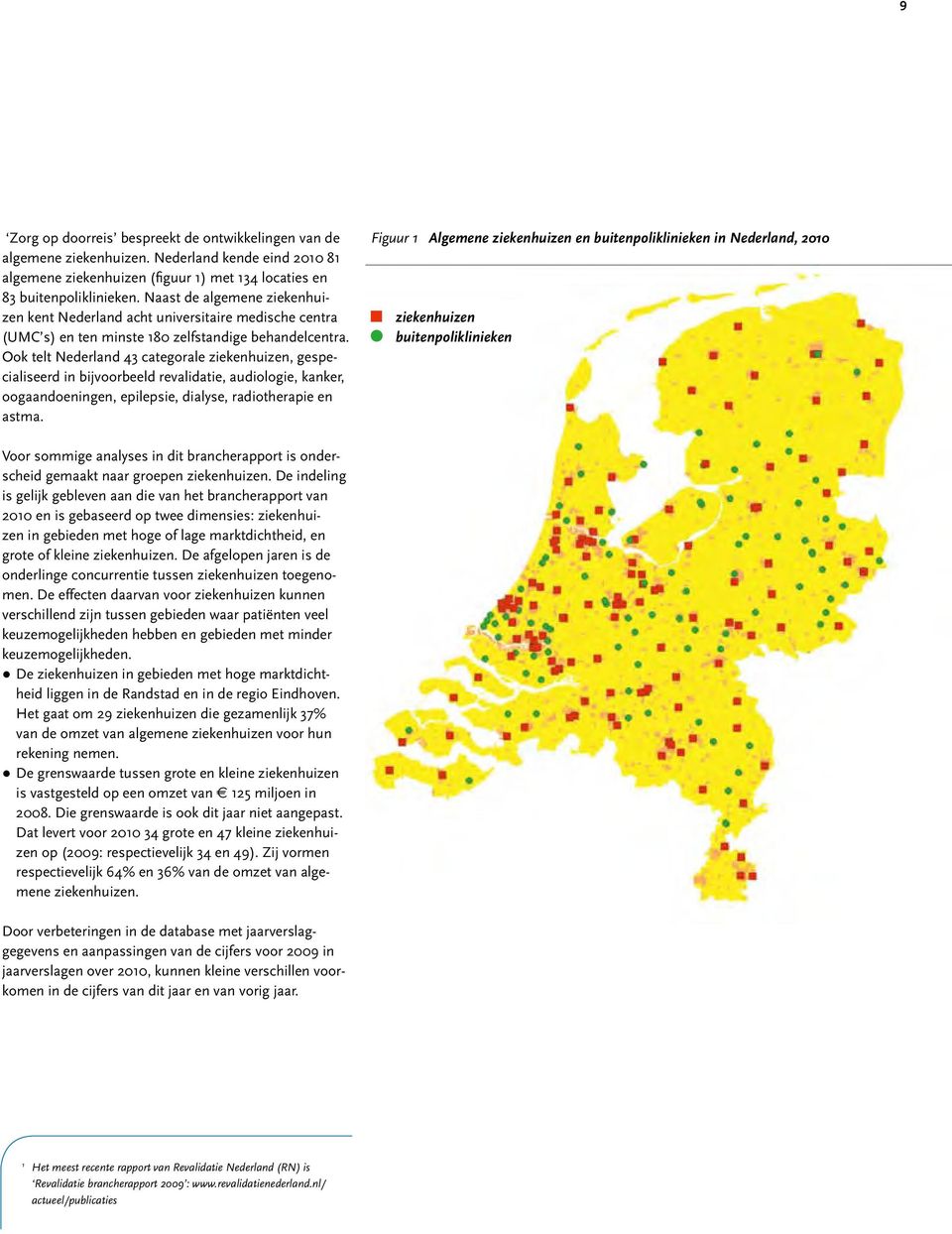 Ook telt Nederland 43 categorale ziekenhuizen, gespecialiseerd in bijvoorbeeld revalidatie, audiologie, kanker, oogaandoeningen, epilepsie, dialyse, radiotherapie en astma.